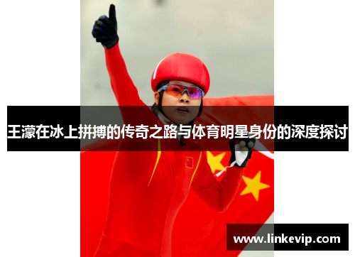 王濛在冰上拼搏的传奇之路与体育明星身份的深度探讨