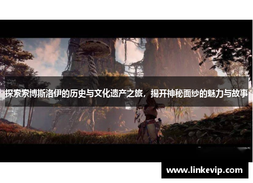 探索索博斯洛伊的历史与文化遗产之旅，揭开神秘面纱的魅力与故事
