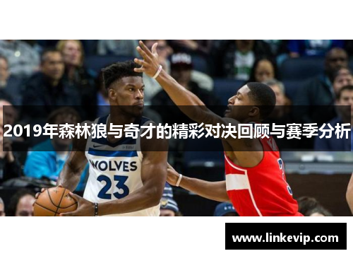 2019年森林狼与奇才的精彩对决回顾与赛季分析